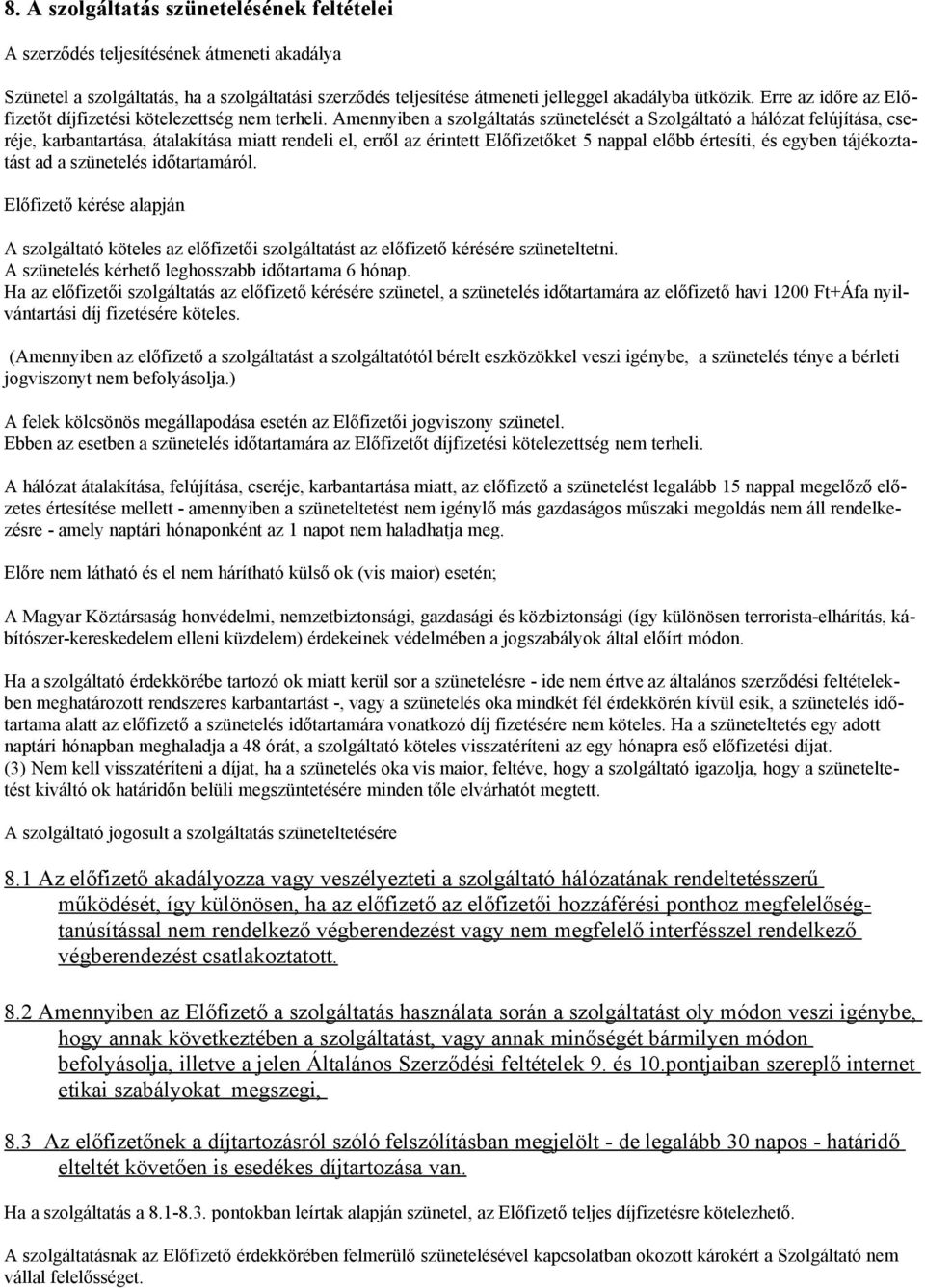 Amennyiben a szolgáltatás szünetelését a Szolgáltató a hálózat felújítása, cseréje, karbantartása, átalakítása miatt rendeli el, erről az érintett Előfizetőket 5 nappal előbb értesíti, és egyben