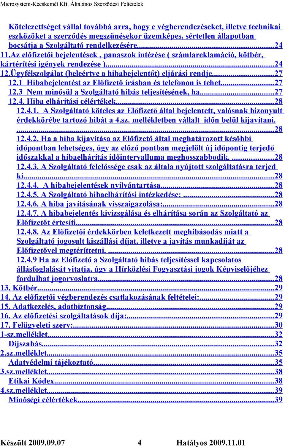 Szolgáltató rendelkezésére.... 24 11.Az előfizetői bejelentések, panaszok intézése ( számlareklamáció, kötbér, kártérítési igények rendezése )... 24 12.