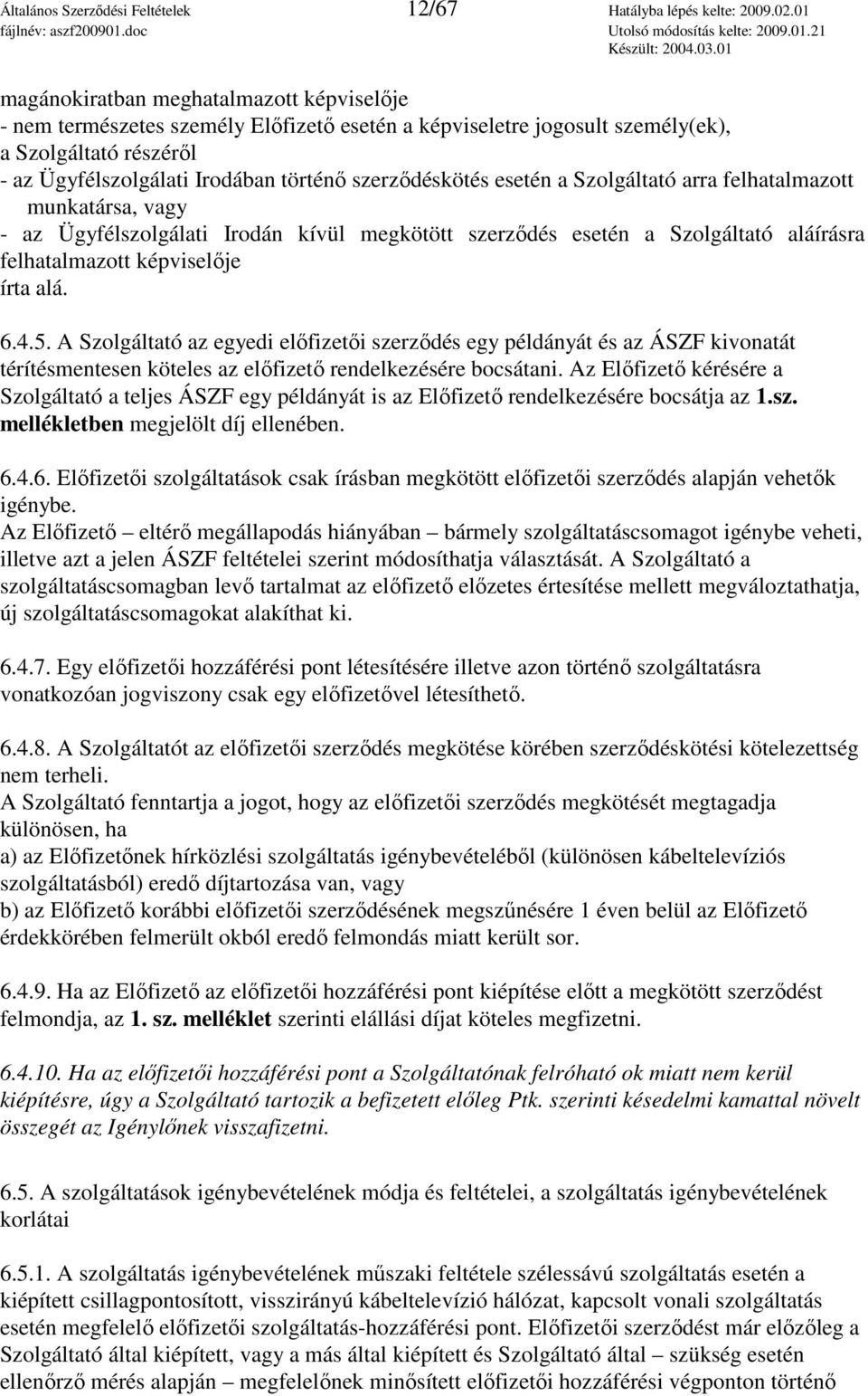 szerzıdéskötés esetén a Szolgáltató arra felhatalmazott munkatársa, vagy - az Ügyfélszolgálati Irodán kívül megkötött szerzıdés esetén a Szolgáltató aláírásra felhatalmazott képviselıje írta alá. 6.4.