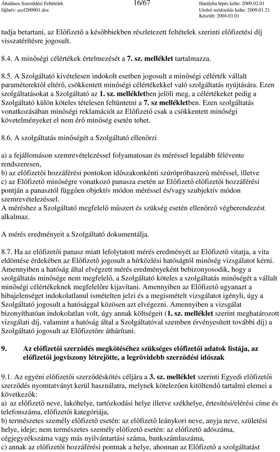 A Szolgáltató kivételesen indokolt esetben jogosult a minıségi célérték vállalt paraméterektıl eltérı, csökkentett minıségi célértékekkel való szolgáltatás nyújtására.
