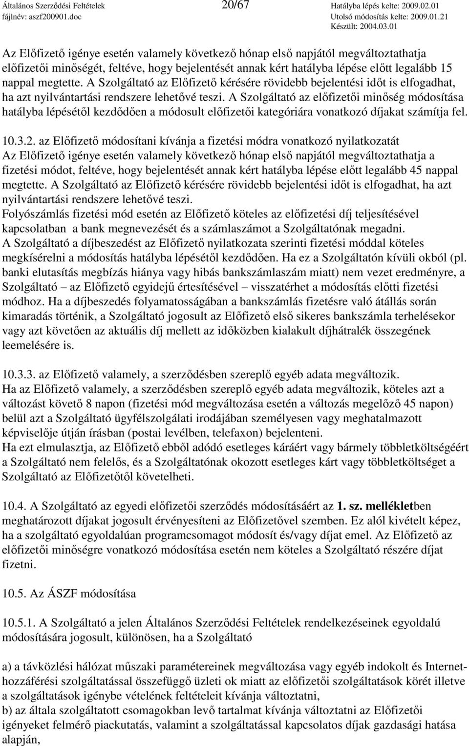 A Szolgáltató az Elıfizetı kérésére rövidebb bejelentési idıt is elfogadhat, ha azt nyilvántartási rendszere lehetıvé teszi.