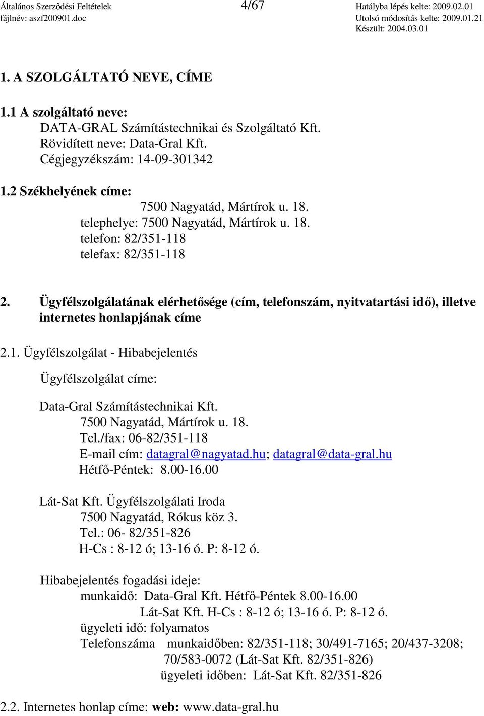 Ügyfélszolgálatának elérhetısége (cím, telefonszám, nyitvatartási idı), illetve internetes honlapjának címe 2.1. Ügyfélszolgálat - Hibabejelentés Ügyfélszolgálat címe: Data-Gral Számítástechnikai Kft.