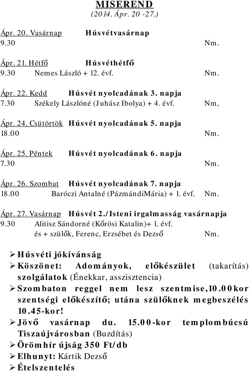 évf. Ápr. 27. Vasárnap Húsvét 2./Isteni irgalmasság vasárnapja 9.30 Alitisz Sándorné (Kőrösi Katalin)+ 1. évf.