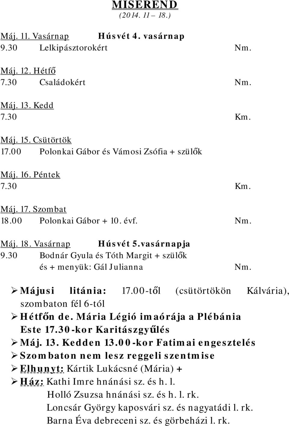 00-től (csütörtökön Kálvária), szombaton fél 6-tól Hétfőn de. Mária Légió imaórája a Plébánia Este 17.30-kor Karitászgyűlés Máj. 13. Kedden 13.