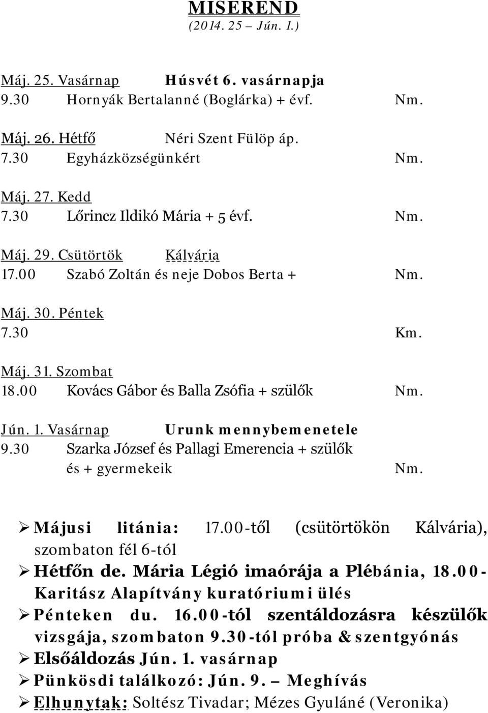 30 Szarka József és Pallagi Emerencia + szülők és + gyermekeik Májusi litánia: 17.00-től (csütörtökön Kálvária), szombaton fél 6-tól Hétfőn de. Mária Légió imaórája a Plébánia, 18.