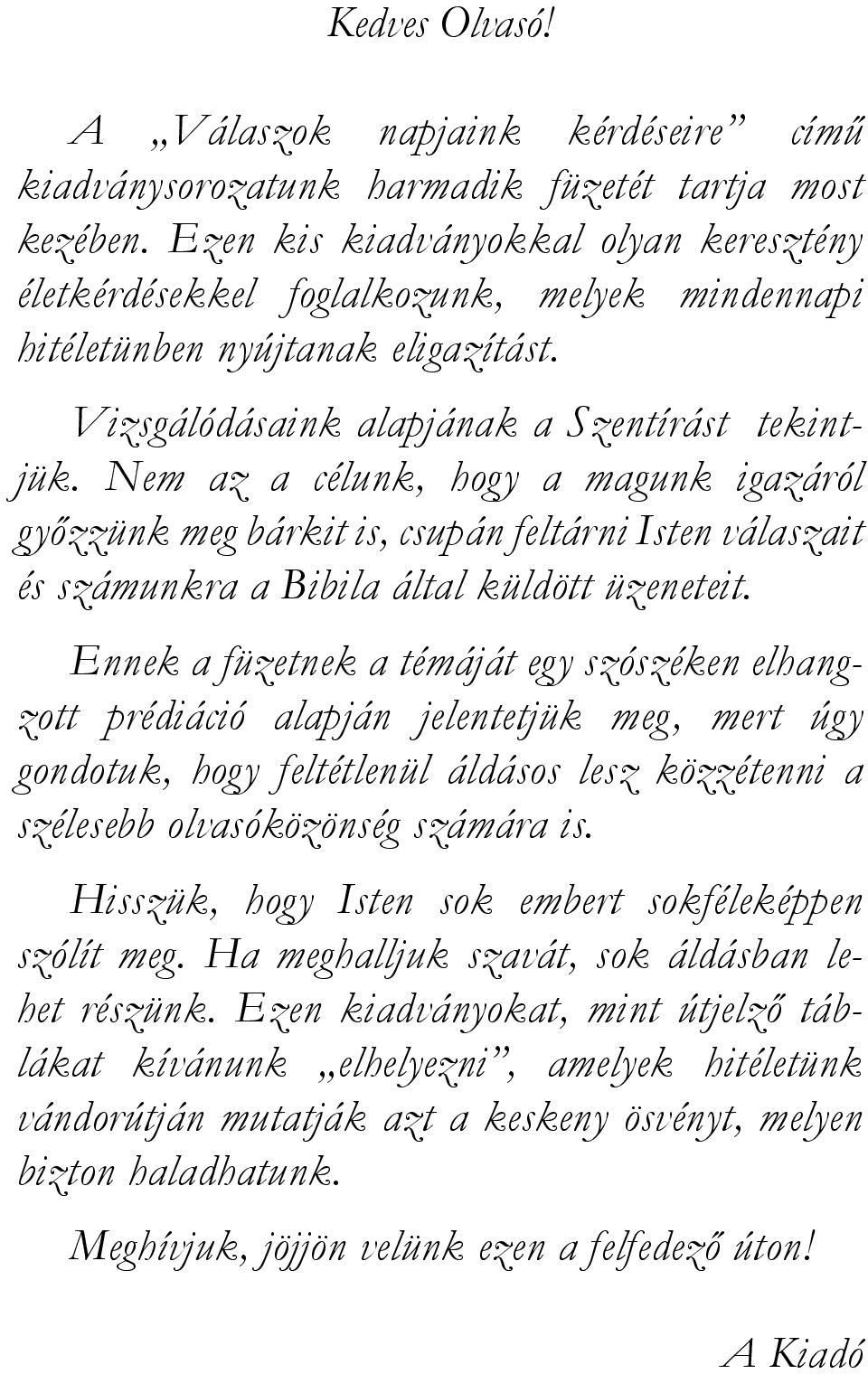 Nem az a célunk, hogy a magunk igazáról győzzünk meg bárkit is, csupán feltárni Isten válaszait és számunkra a Bibila által küldött üzeneteit.