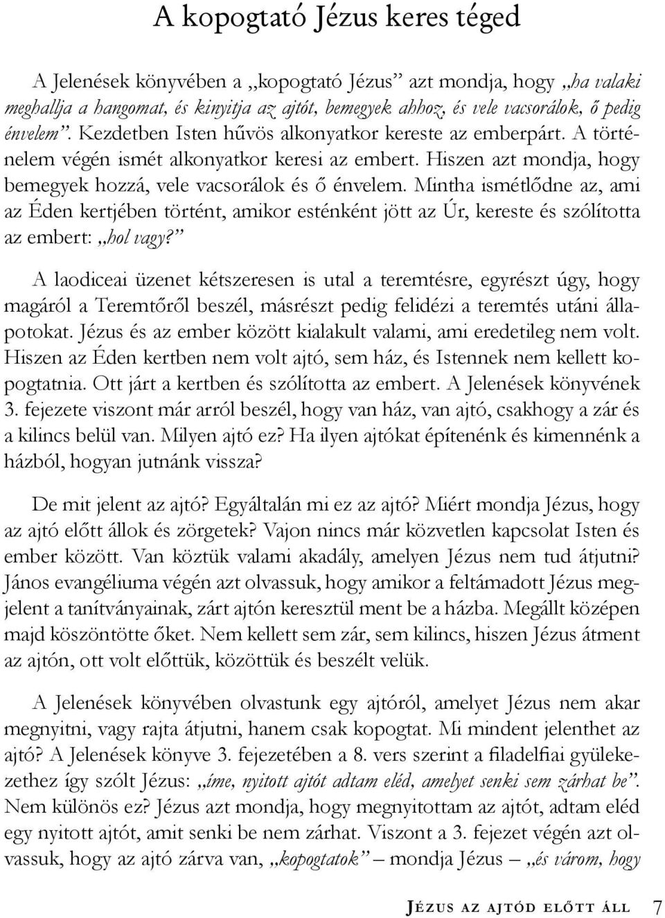 Mintha ismétlődne az, ami az Éden kertjében történt, amikor esténként jött az Úr, kereste és szólította az embert: hol vagy?