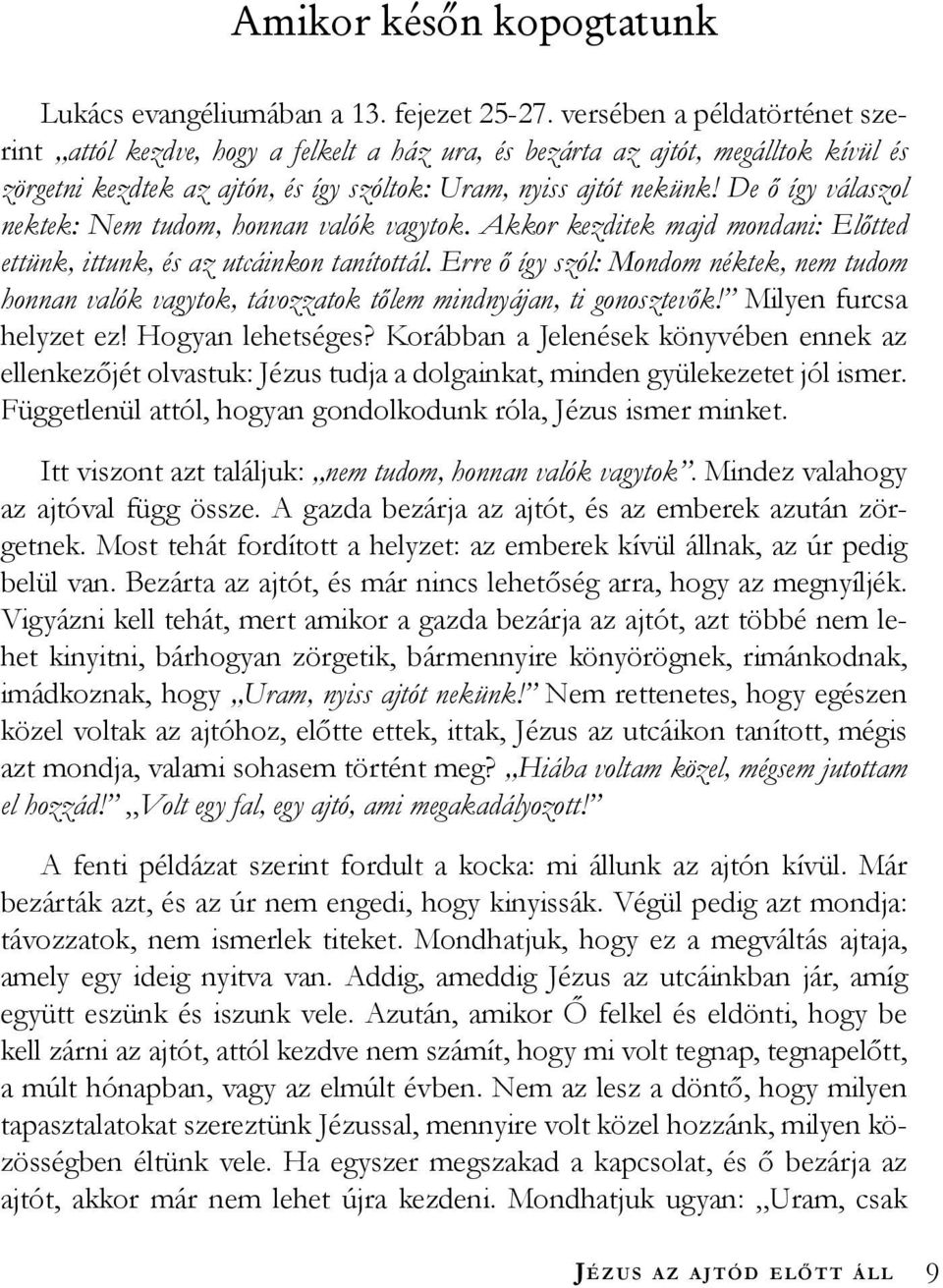 De ő így válaszol nektek: Nem tudom, honnan valók vagytok. Akkor kezditek majd mondani: Előtted ettünk, ittunk, és az utcáinkon tanítottál.