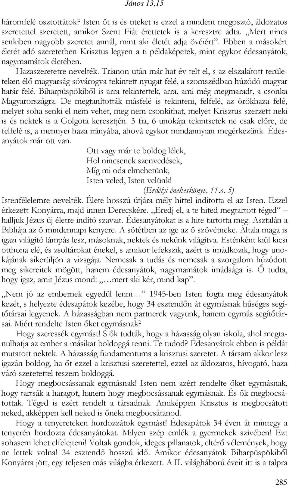 Hazaszeretetre nevelték. Trianon után már hat év telt el, s az elszakított területeken élı magyarság sóvárogva tekintett nyugat felé, a szomszédban húzódó magyar határ felé.