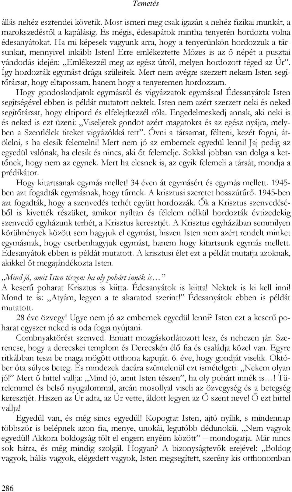 Erre emlékeztette Mózes is az ı népét a pusztai vándorlás idején: Emlékezzél meg az egész útról, melyen hordozott téged az Úr. Így hordozták egymást drága szüleitek.