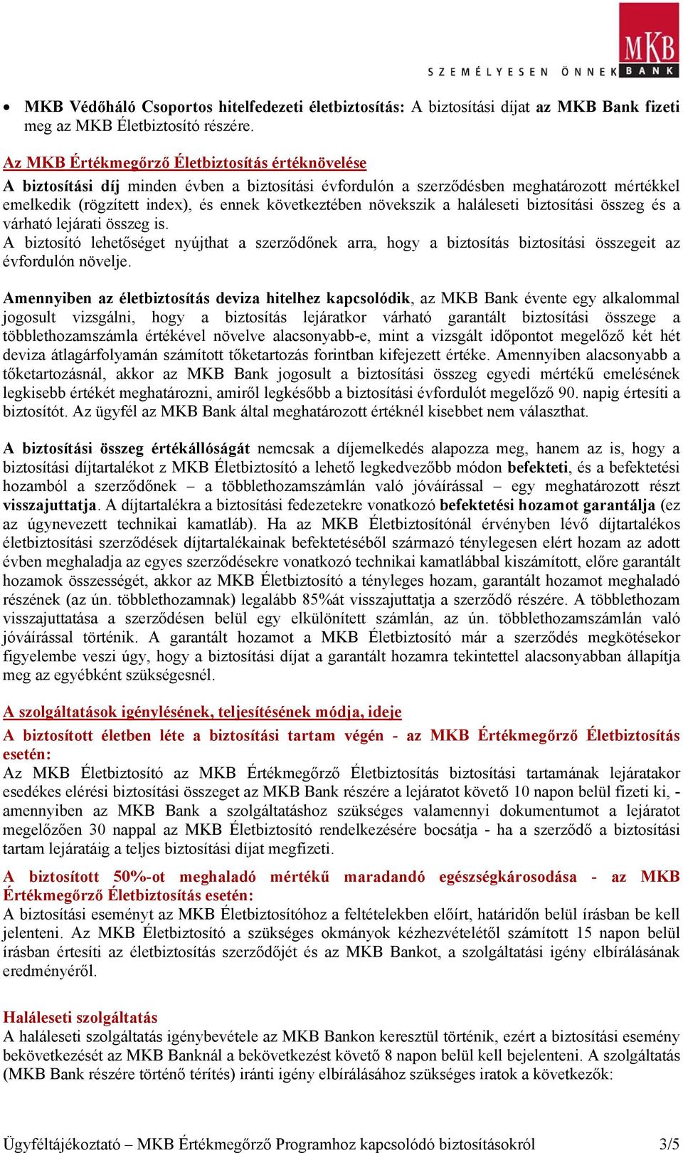 növekszik a haláleseti biztosítási összeg és a várható lejárati összeg is. A biztosító lehetőséget nyújthat a szerződőnek arra, hogy a biztosítás biztosítási összegeit az évfordulón növelje.