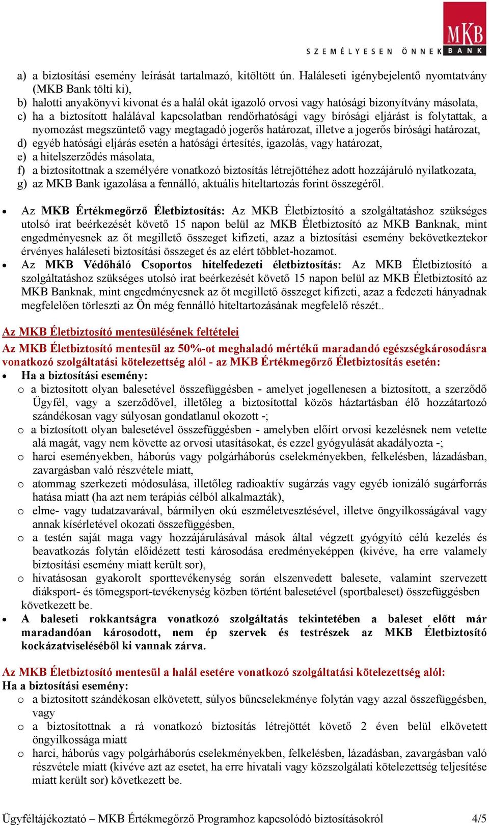 rendőrhatósági vagy bírósági eljárást is folytattak, a nyomozást megszüntető vagy megtagadó jogerős határozat, illetve a jogerős bírósági határozat, d) egyéb hatósági eljárás esetén a hatósági