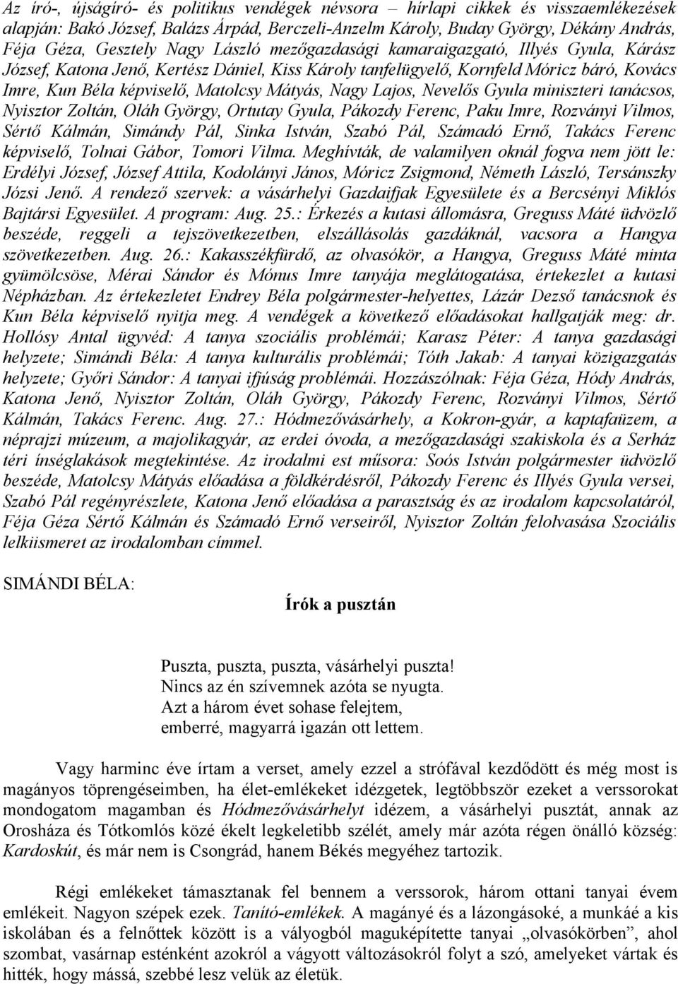 Lajos, Nevelős Gyula miniszteri tanácsos, Nyisztor Zoltán, Oláh György, Ortutay Gyula, Pákozdy Ferenc, Paku Imre, Rozványi Vilmos, Sértő Kálmán, Simándy Pál, Sinka István, Szabó Pál, Számadó Ernő,