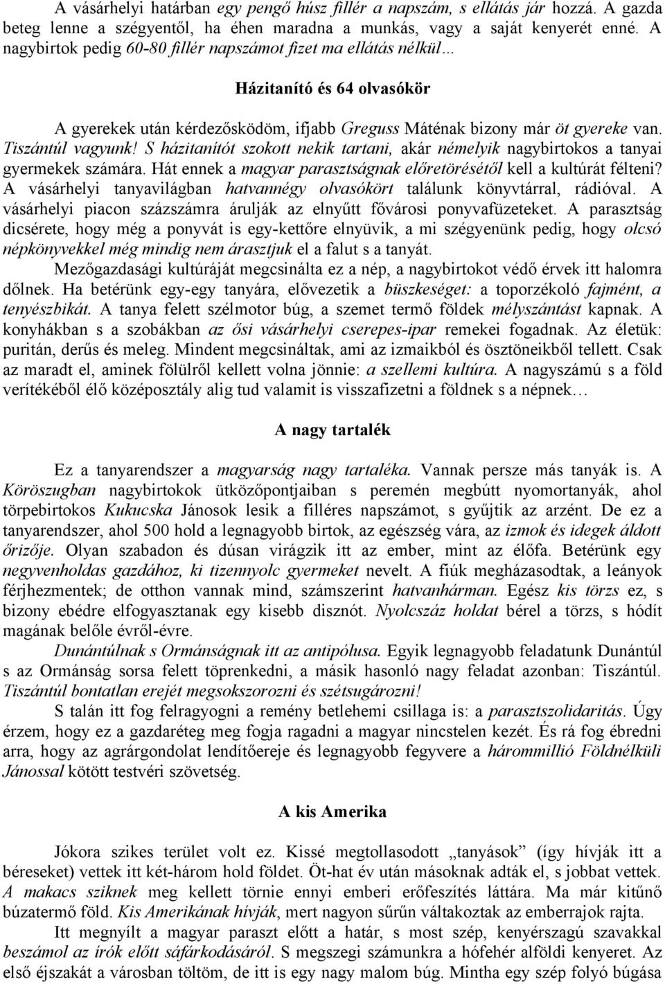 S házitanítót szokott nekik tartani, akár némelyik nagybirtokos a tanyai gyermekek számára. Hát ennek a magyar parasztságnak előretörésétől kell a kultúrát félteni?