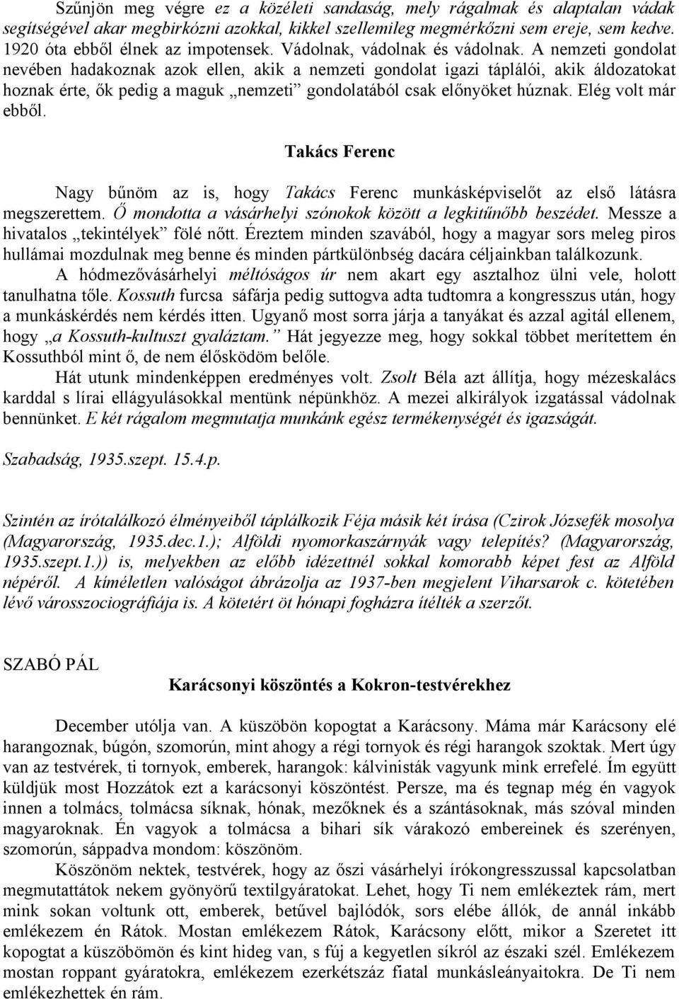 A nemzeti gondolat nevében hadakoznak azok ellen, akik a nemzeti gondolat igazi táplálói, akik áldozatokat hoznak érte, ők pedig a maguk nemzeti gondolatából csak előnyöket húznak.