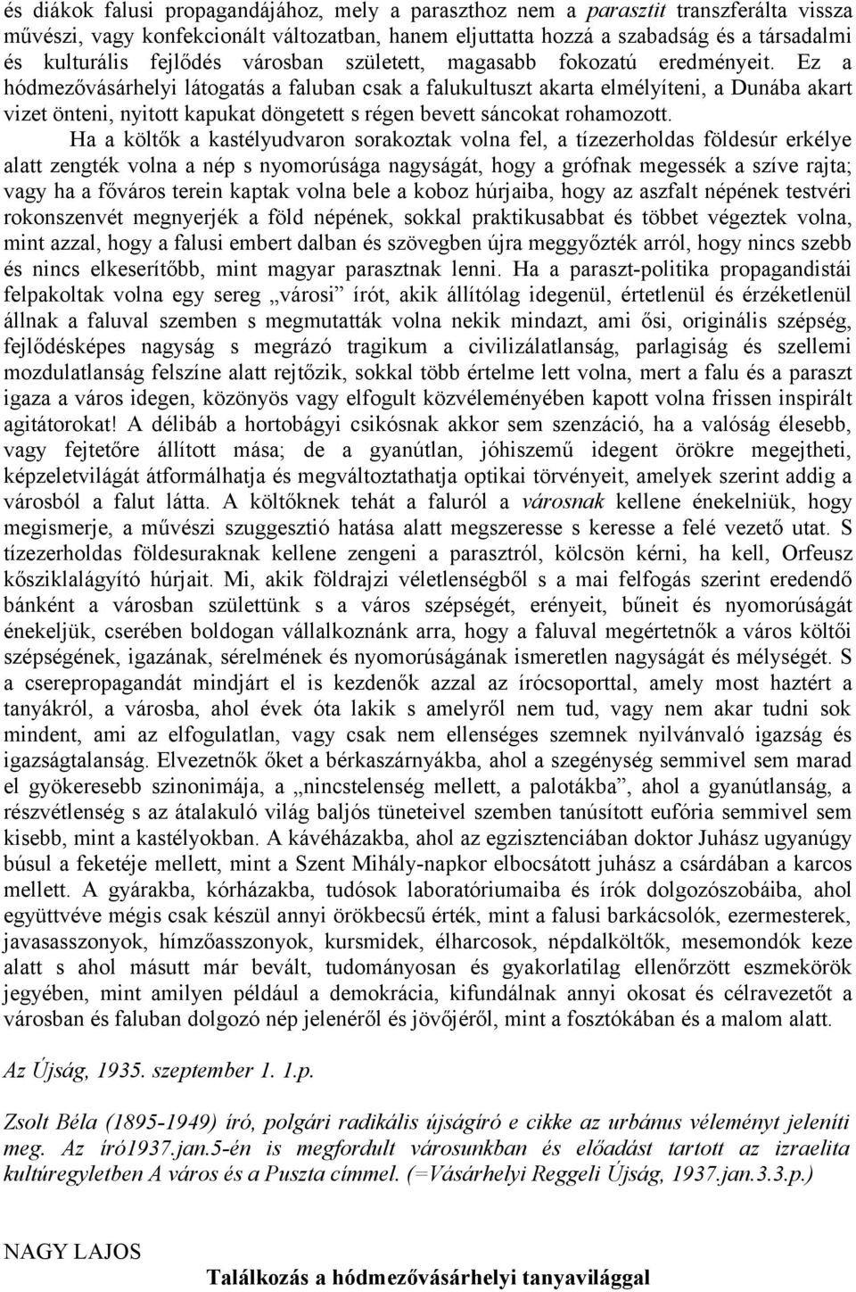 Ez a hódmezővásárhelyi látogatás a faluban csak a falukultuszt akarta elmélyíteni, a Dunába akart vizet önteni, nyitott kapukat döngetett s régen bevett sáncokat rohamozott.