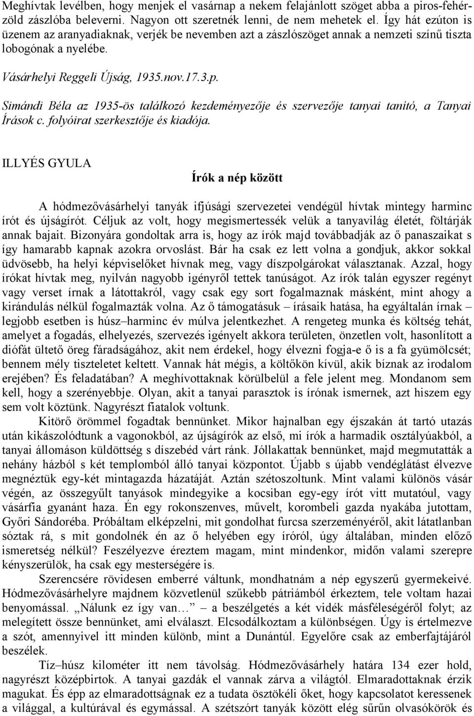 Simándi Béla az 1935-ös találkozó kezdeményezője és szervezője tanyai tanító, a Tanyai Írások c. folyóirat szerkesztője és kiadója.