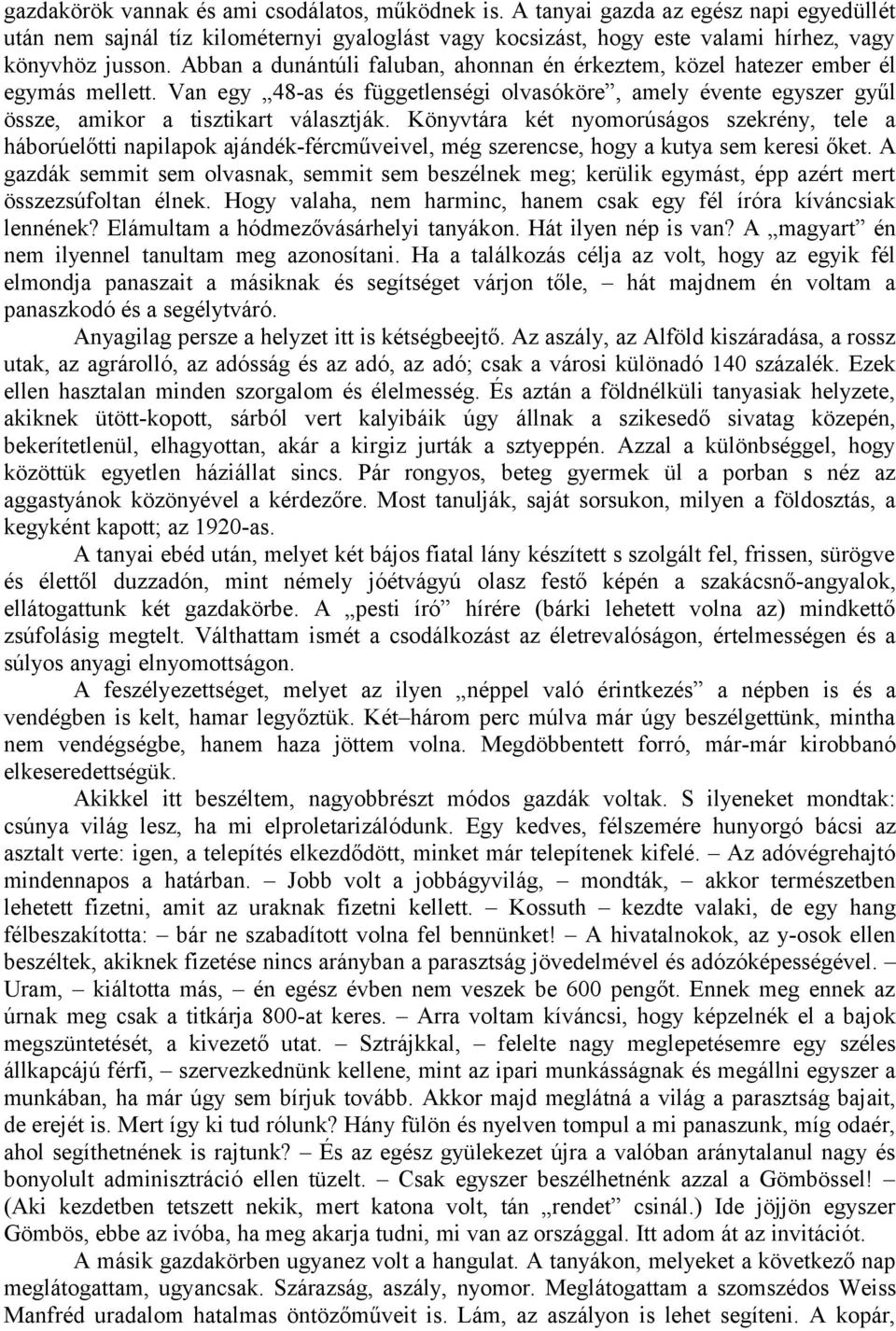 Könyvtára két nyomorúságos szekrény, tele a háborúelőtti napilapok ajándék-fércműveivel, még szerencse, hogy a kutya sem keresi őket.