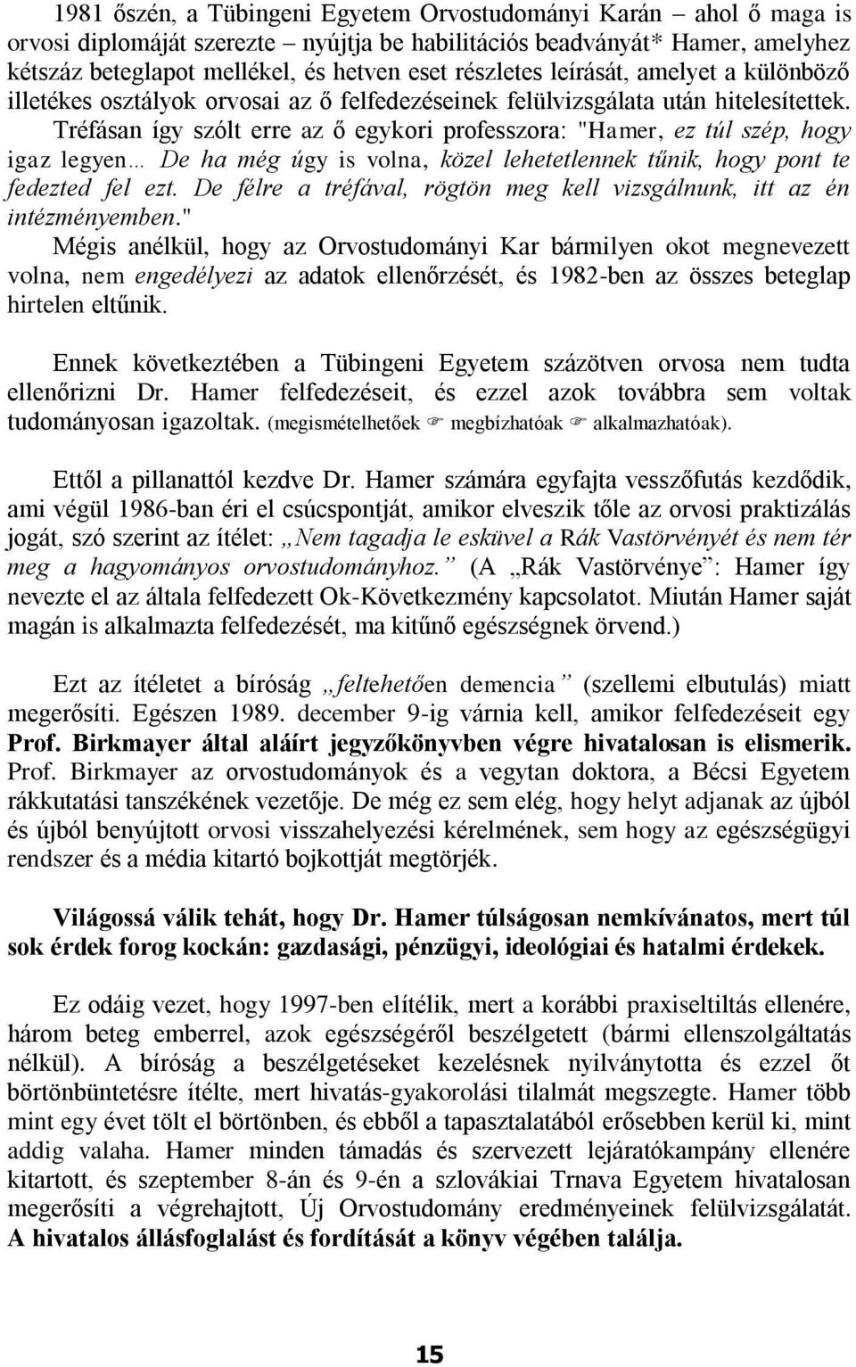 Tréfásan így szólt erre az ő egykori professzora: "Hamer, ez túl szép, hogy igaz legyen De ha még úgy is volna, közel lehetetlennek tűnik, hogy pont te fedezted fel ezt.