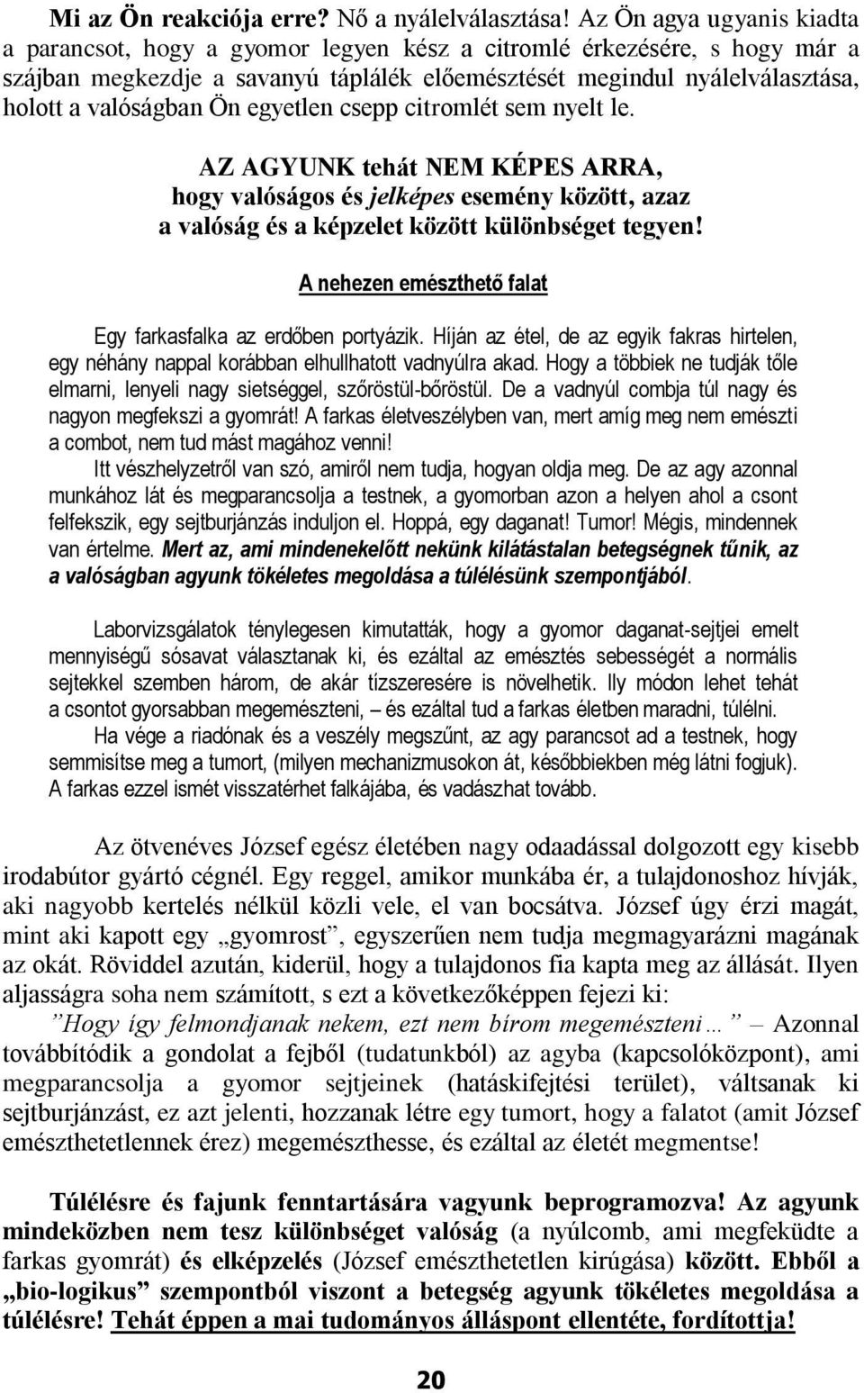 Ön egyetlen csepp citromlét sem nyelt le. AZ AGYUNK tehát NEM KÉPES ARRA, hogy valóságos és jelképes esemény között, azaz a valóság és a képzelet között különbséget tegyen!