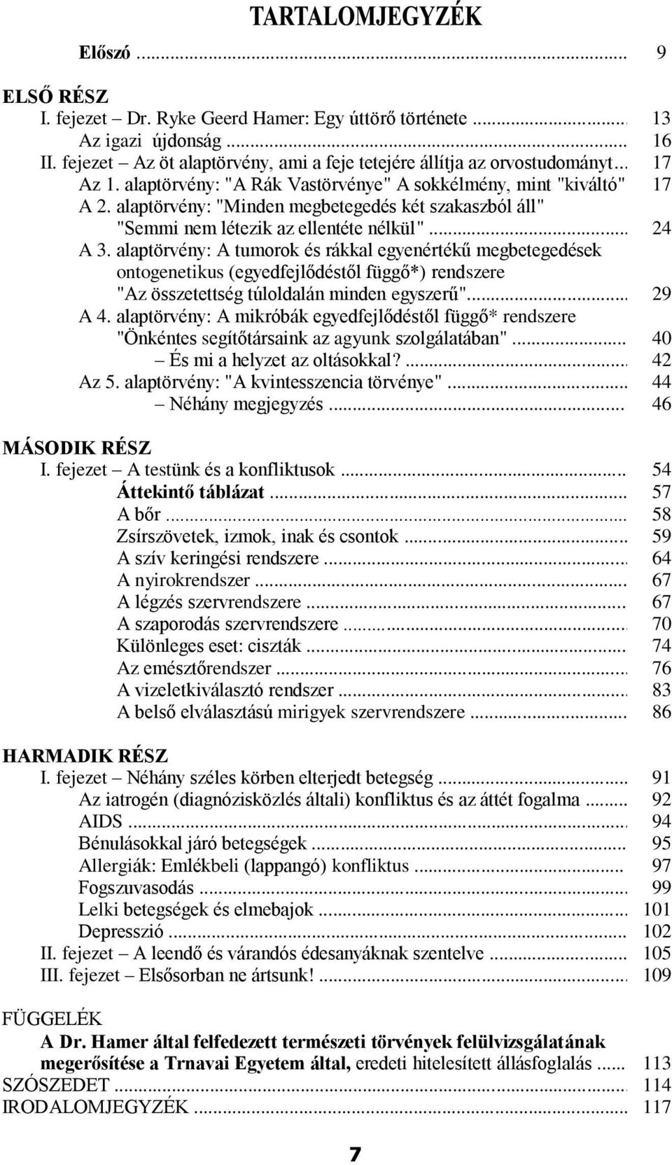 alaptörvény: A tumorok és rákkal egyenértékű megbetegedések ontogenetikus (egyedfejlődéstől függő*) rendszere "Az összetettség túloldalán minden egyszerű"... 29 A 4.