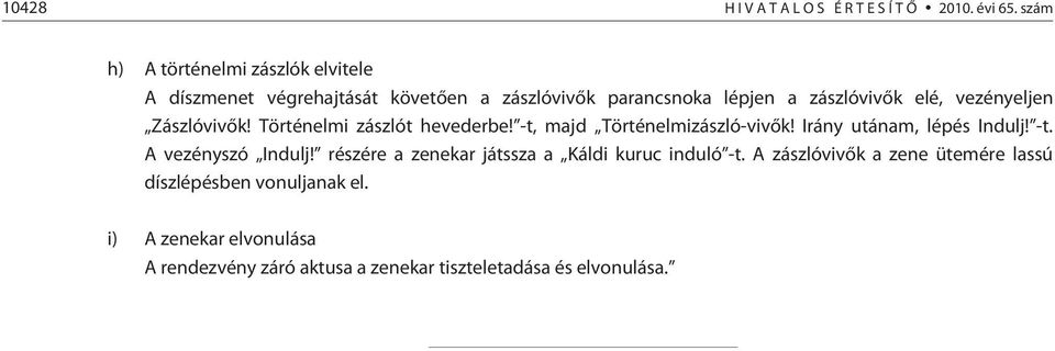 vezényeljen Zászlóvivõk! Történelmi zászlót hevederbe! -t, majd Történelmizászló-vivõk! Irány utánam, lépés Indulj! -t. A vezényszó Indulj!