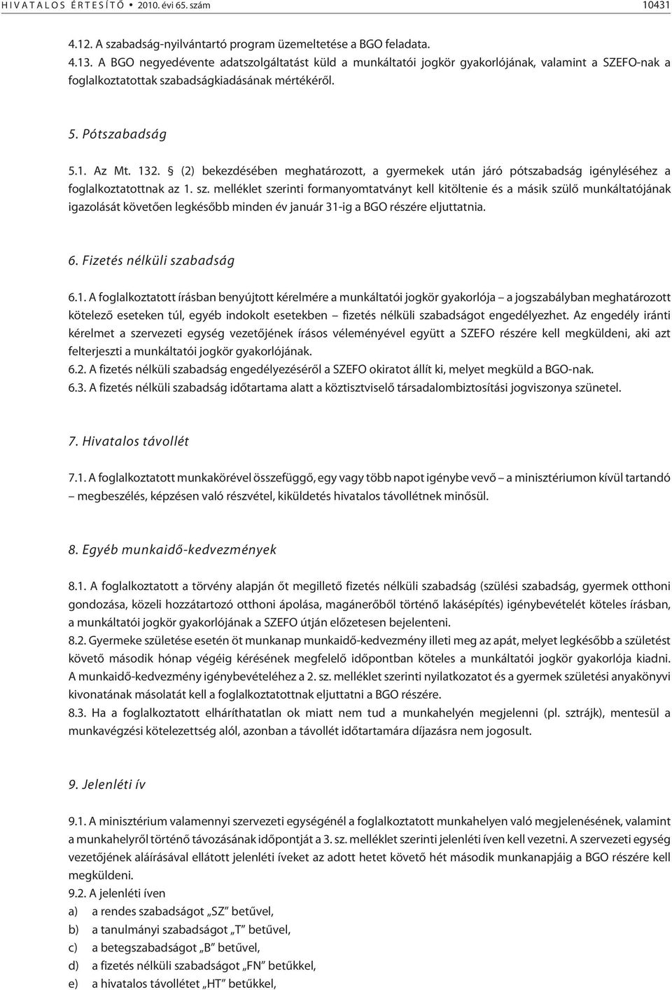 (2) bekezdésében meghatározott, a gyermekek után járó pótszabadság igényléséhez a foglalkoztatottnak az 1. sz.