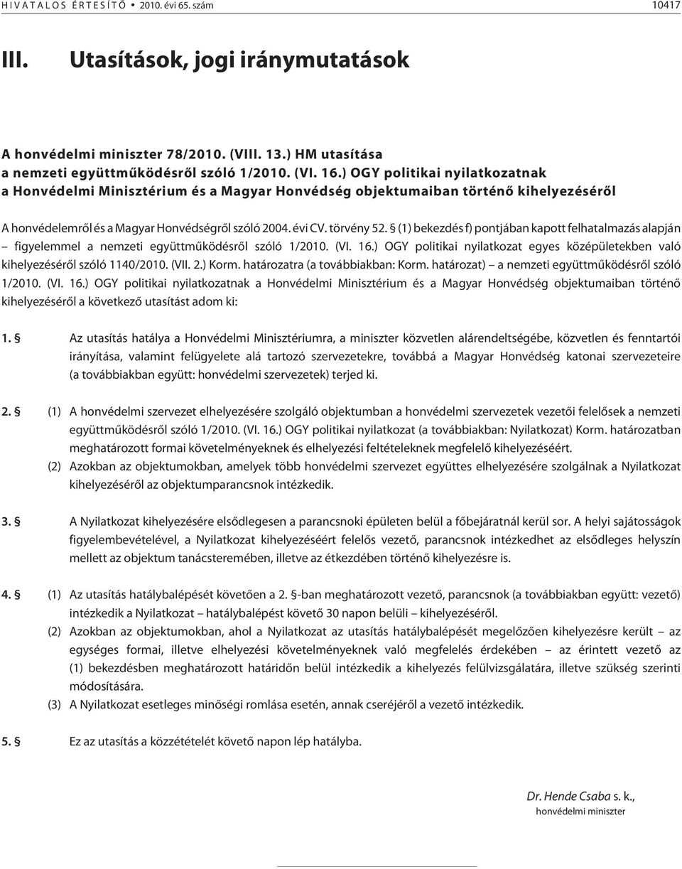 (1) bekezdés f) pontjában kapott felhatalmazás alapján figyelemmel a nemzeti együttmûködésrõl szóló 1/2010. (VI. 16.