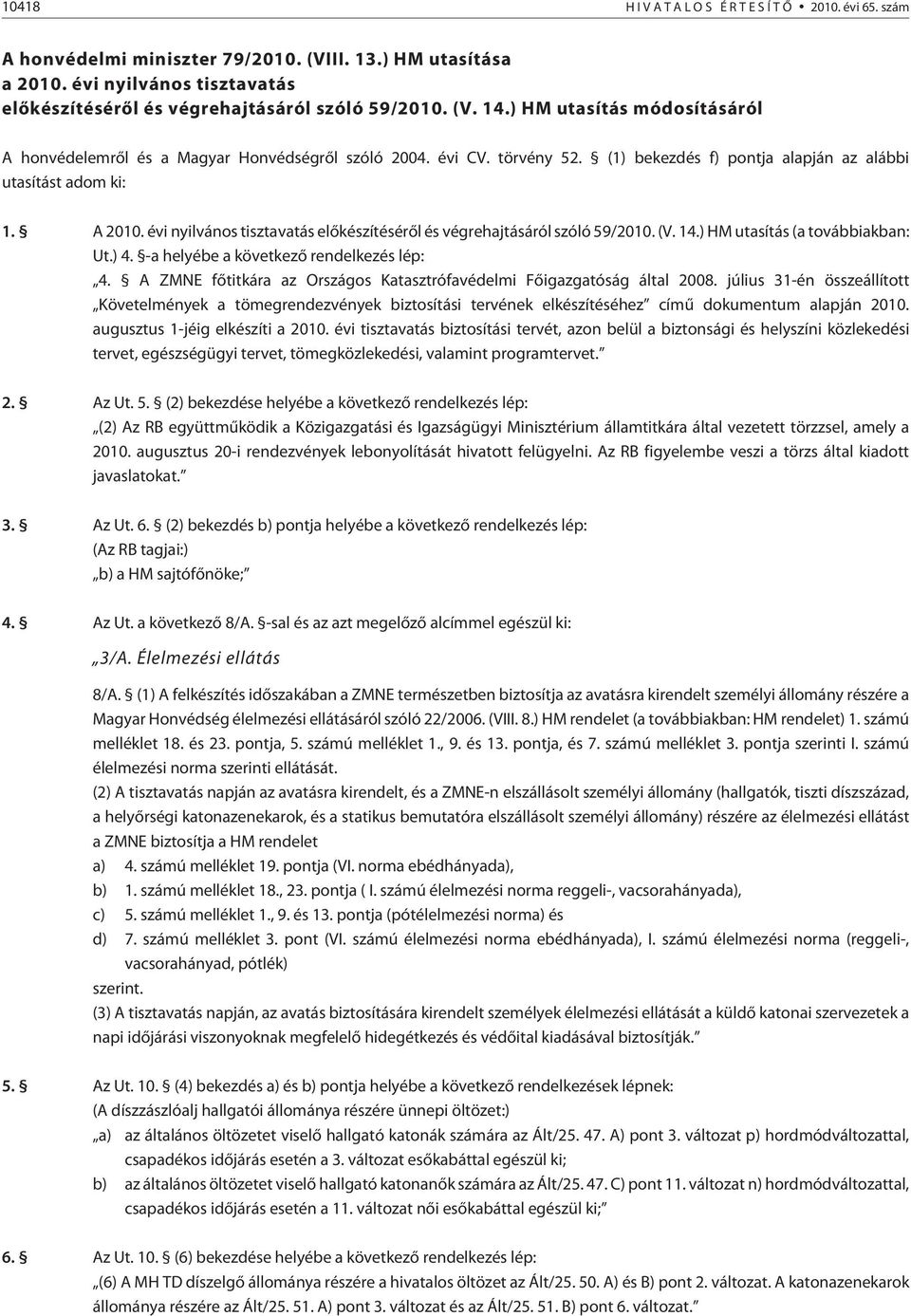 évi nyilvános tisztavatás elõkészítésérõl és végrehajtásáról szóló 59/2010. (V. 14.) HM utasítás (a továbbiakban: Ut.) 4. -a helyébe a következõ rendelkezés lép: 4.