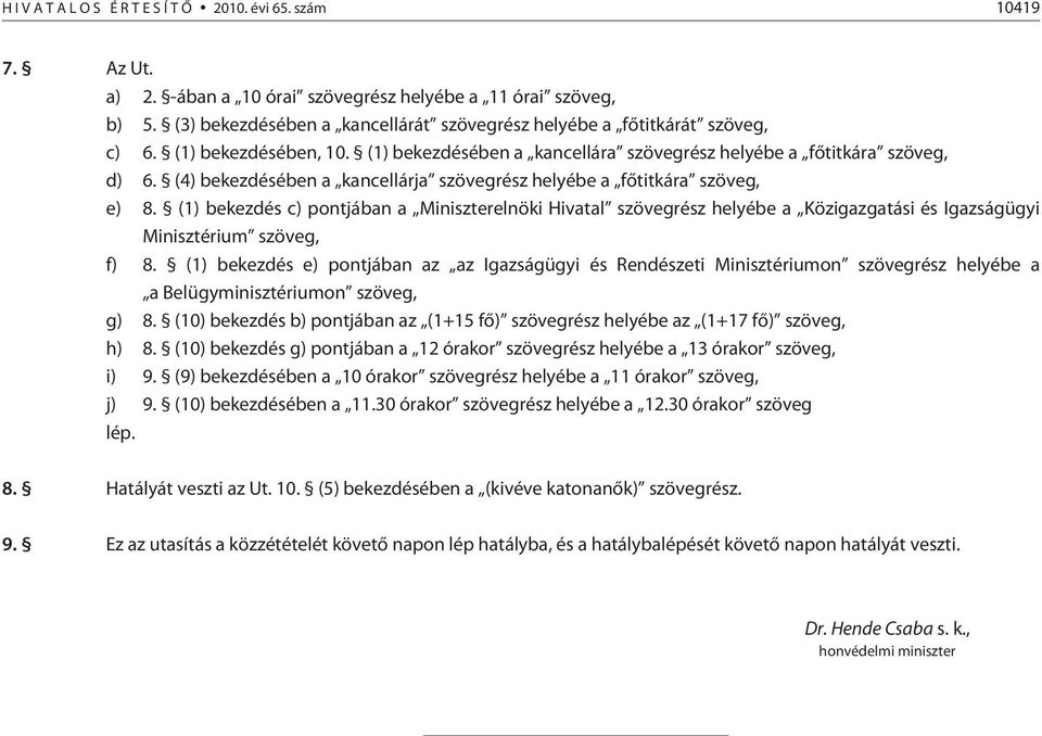 (1) bekezdés c) pontjában a Miniszterelnöki Hivatal szövegrész helyébe a Közigazgatási és Igazságügyi Minisztérium szöveg, f) 8.