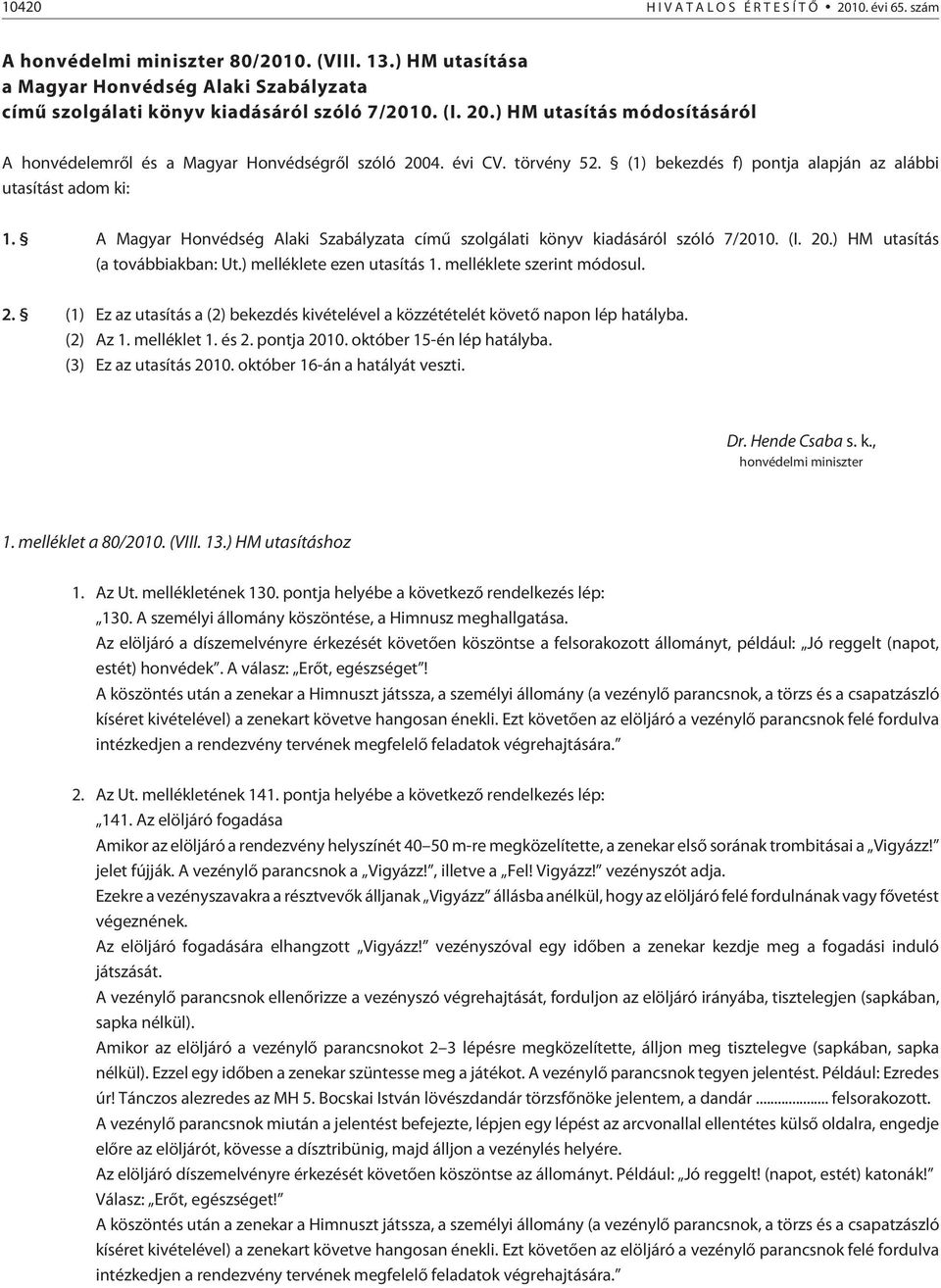 ) HM utasítás (a továbbiakban: Ut.) melléklete ezen utasítás 1. melléklete szerint módosul. 2. (1) Ez az utasítás a (2) bekezdés kivételével a közzétételét követõ napon lép hatályba. (2) Az 1.