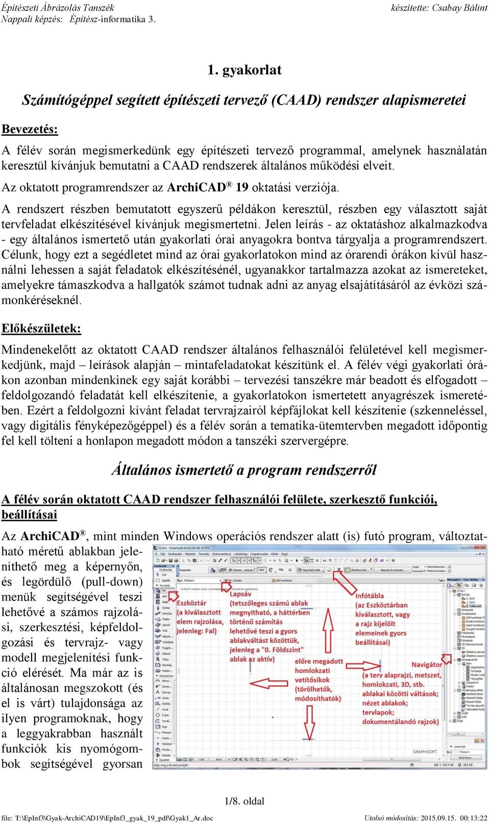 A rendszert részben bemutatott egyszerű példákon keresztül, részben egy választott saját tervfeladat elkészítésével kívánjuk megismertetni.