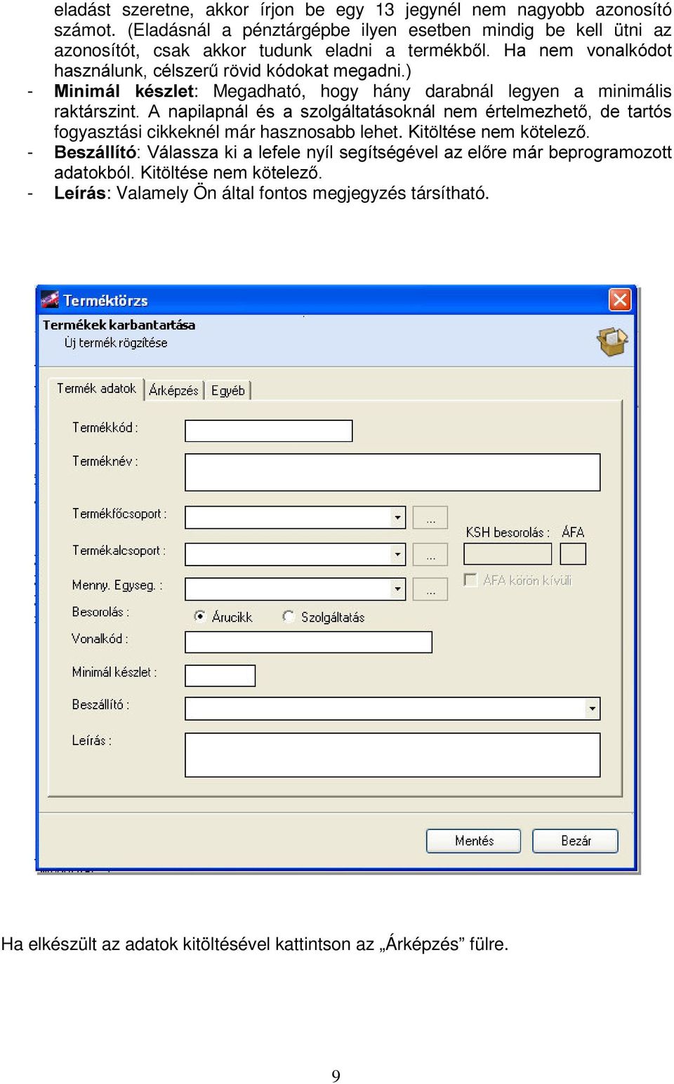 - 0LQLPiO NpV]OHW: Megadható, hogy hány darabnál legyen a minimális UDNWiUV]LQW $ QDSLODSQiO pv D V]ROJiOWDWiVRNQiO QHP puwhoph]khw GH WDUWyV fogyasztási cikkeknél már