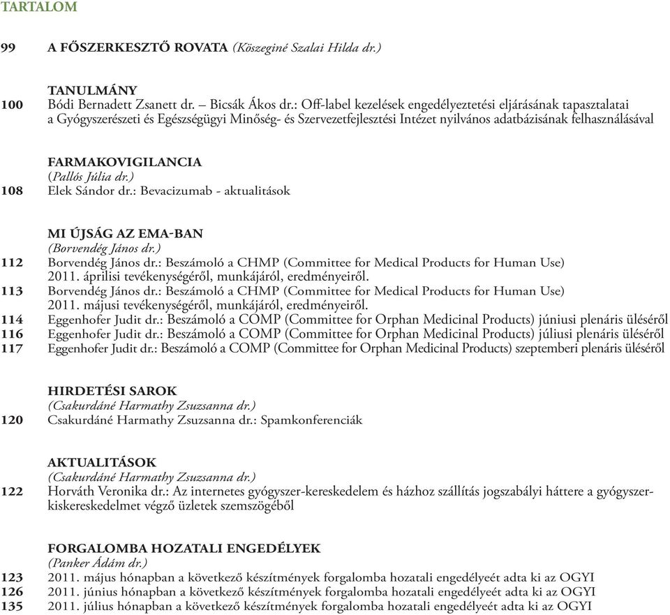 (Pallós Júlia dr.) 108 Elek Sándor dr.: Bevacizumab - aktualitások mi újság az ema-ban (Borvendég János dr.) 112 Borvendég János dr.