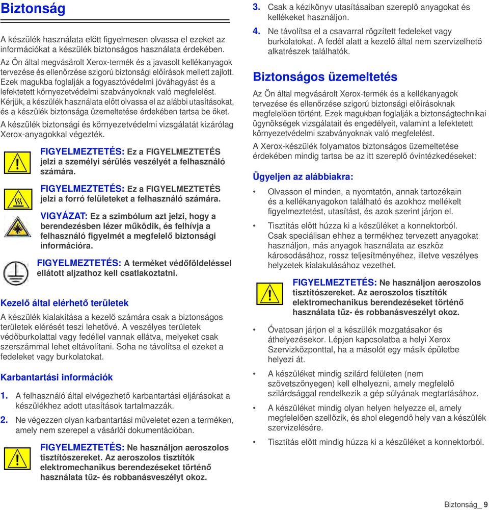 Ezek magukba foglalják a fogyasztóvédelmi jóváhagyást és a lefektetett környezetvédelmi szabványoknak való megfelelést.