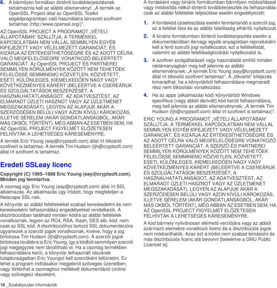 AZ OpenSSL PROJECT A PROGRAMOT VÉTELI ÁLLAPOTÁBAN SZÁLLÍTJA, A TERMÉKKEL KAPCSOLATBAN NEM VÁLLAL SEMMILYEN EGYÉB KIFEJEZETT VAGY VÉLELMEZETT GARANCIÁT, ÉS KIZÁRJA AZ ÉRTÉKESÍTHETŐSÉGRE ÉS AZ ADOTT