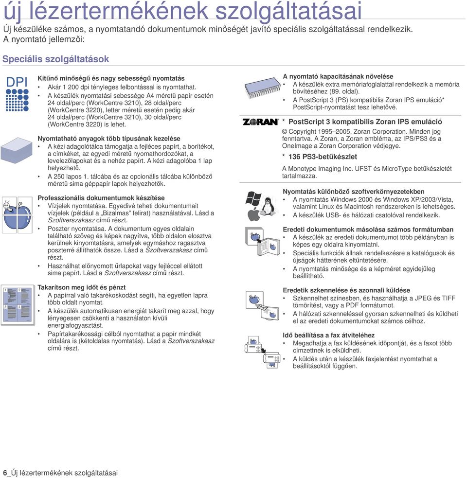 A készülék nyomtatási sebessége A4 méretű papír esetén 24 oldal/perc (WorkCentre 3210), 28 oldal/perc (WorkCentre 3220), letter méretű esetén pedig akár 24 oldal/perc (WorkCentre 3210), 30 oldal/perc