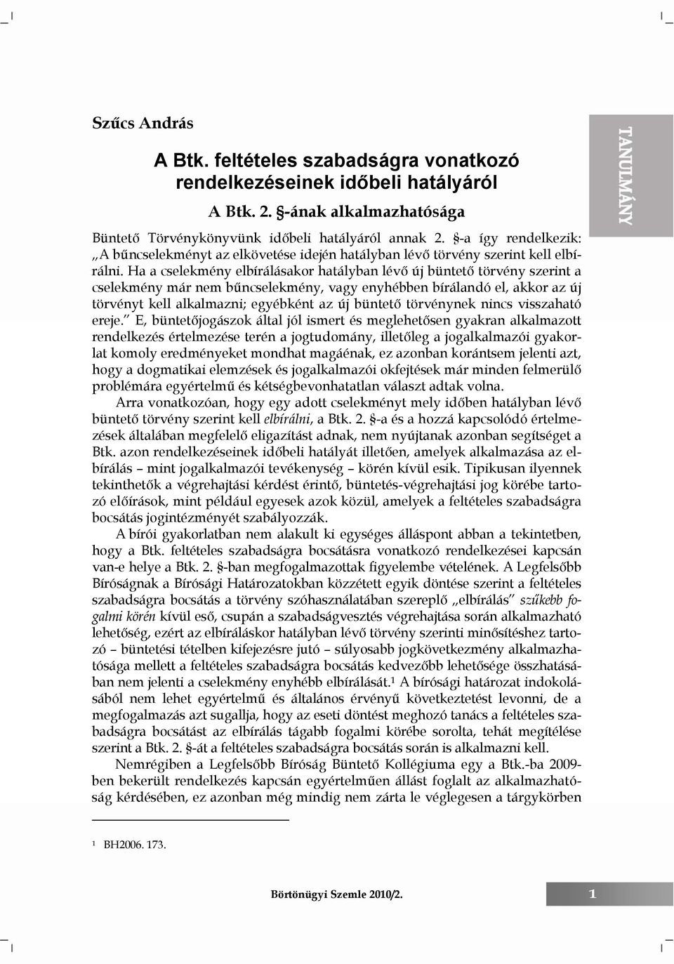 Ha a cselekmény elbírálásakor hatályban lévő új büntető törvény szerint a cselekmény már nem bűncselekmény, vagy enyhébben bírálandó el, akkor az új törvényt kell alkalmazni; egyébként az új büntető