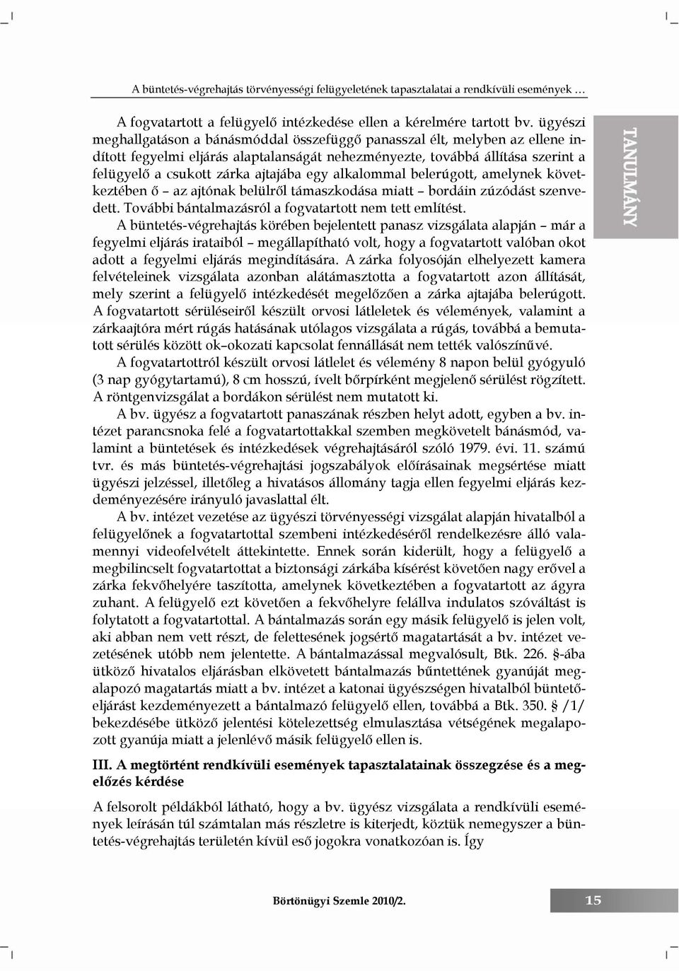 egy alkalommal belerúgott, amelynek következtében ő az ajtónak belülről támaszkodása miatt bordáin zúzódást szenvedett. További bántalmazásról a fogvatartott nem tett említést.