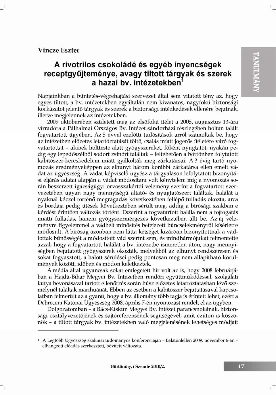 intézetekben egyáltalán nem kívánatos, nagyfokú biztonsági kockázatot jelentő tárgyak és szerek a biztonsági intézkedések ellenére bejutnak, illetve megjelennek az intézetekben.