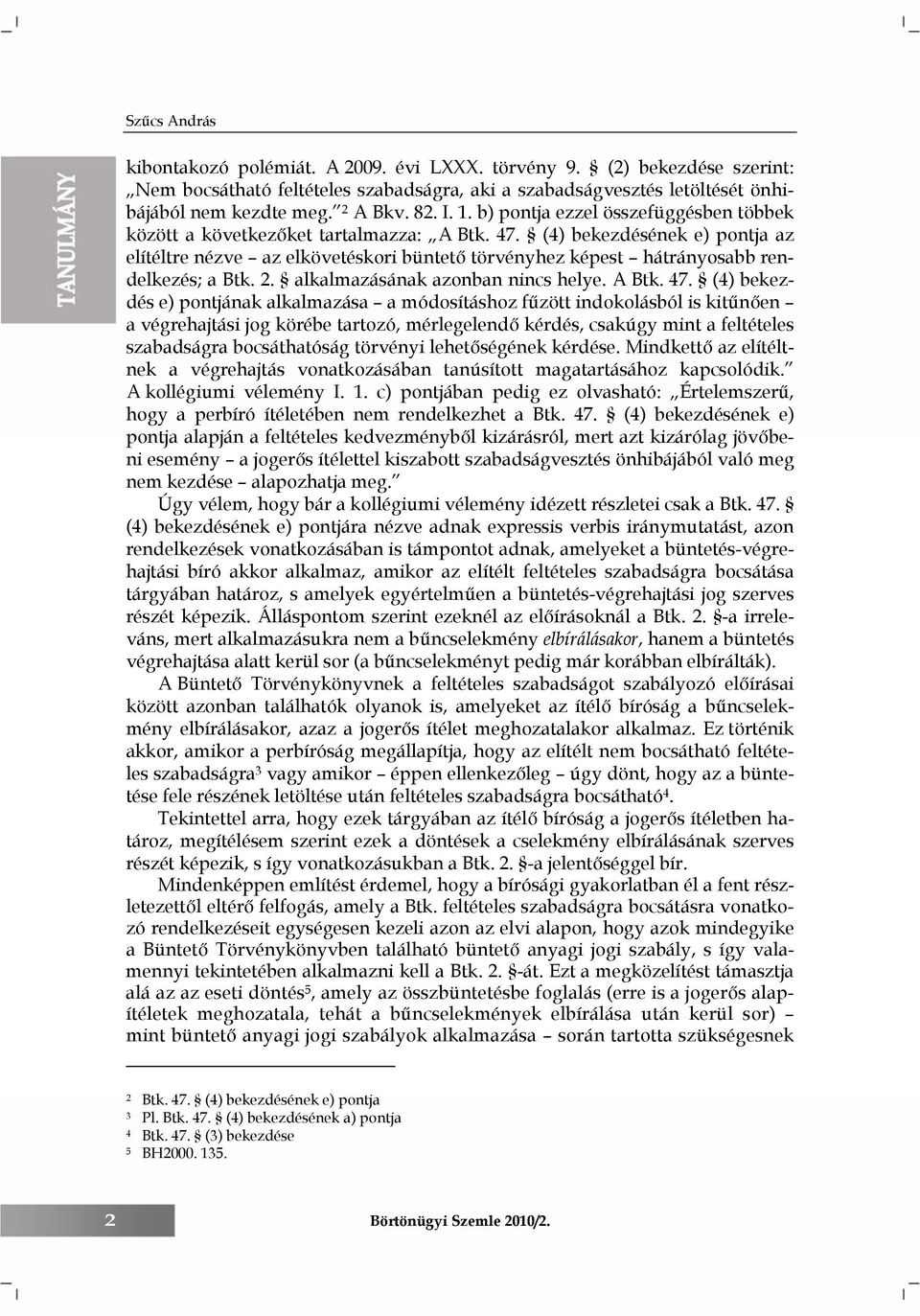 (4) bekezdésének e) pontja az elítéltre nézve az elkövetéskori büntető törvényhez képest hátrányosabb rendelkezés; a Btk. 2. alkalmazásának azonban nincs helye. A Btk. 47.