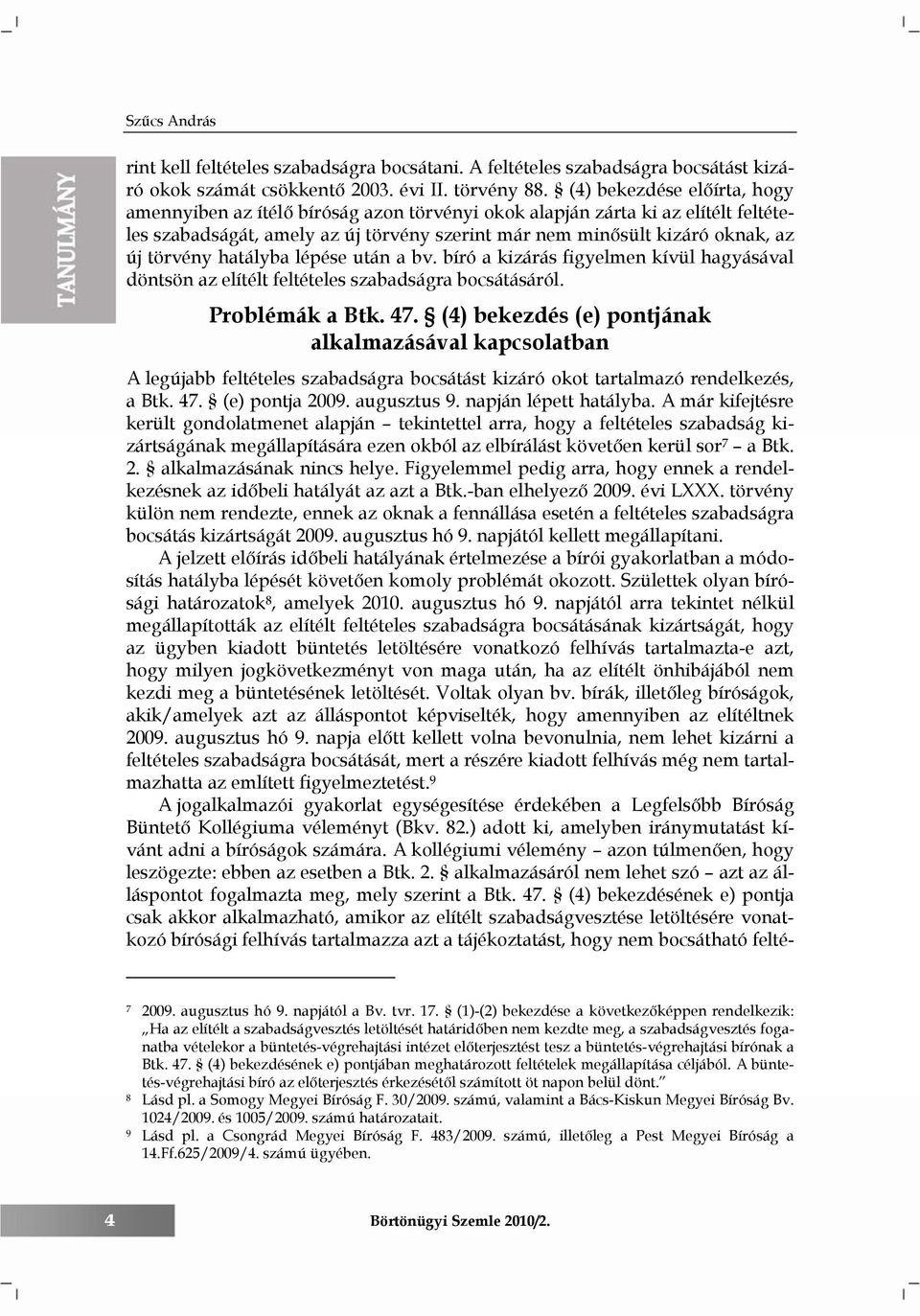 hatályba lépése után a bv. bíró a kizárás figyelmen kívül hagyásával döntsön az elítélt feltételes szabadságra bocsátásáról. Problémák a Btk. 47.