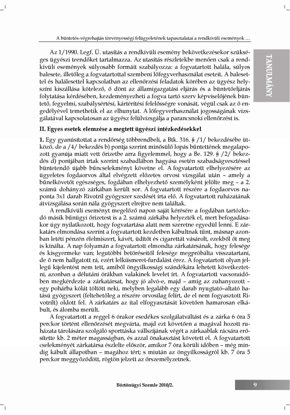 A balesettel és halálesettel kapcsolatban az ellenőrzési feladatok körében az ügyész helyszíni kiszállása kötelező, ő dönt az államigazgatási eljárás és a büntetőeljárás folytatása kérdésében,