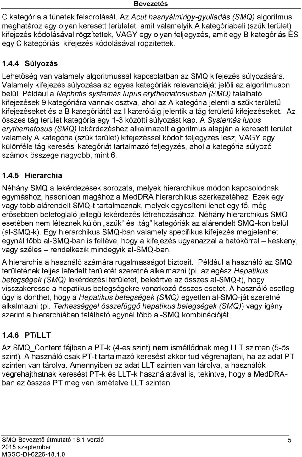 amit egy B kategóriás ÉS egy C kategóriás kifejezés kódolásával rögzítettek. 1.4.4 Súlyozás Lehetőség van valamely algoritmussal kapcsolatban az SMQ kifejezés súlyozására.