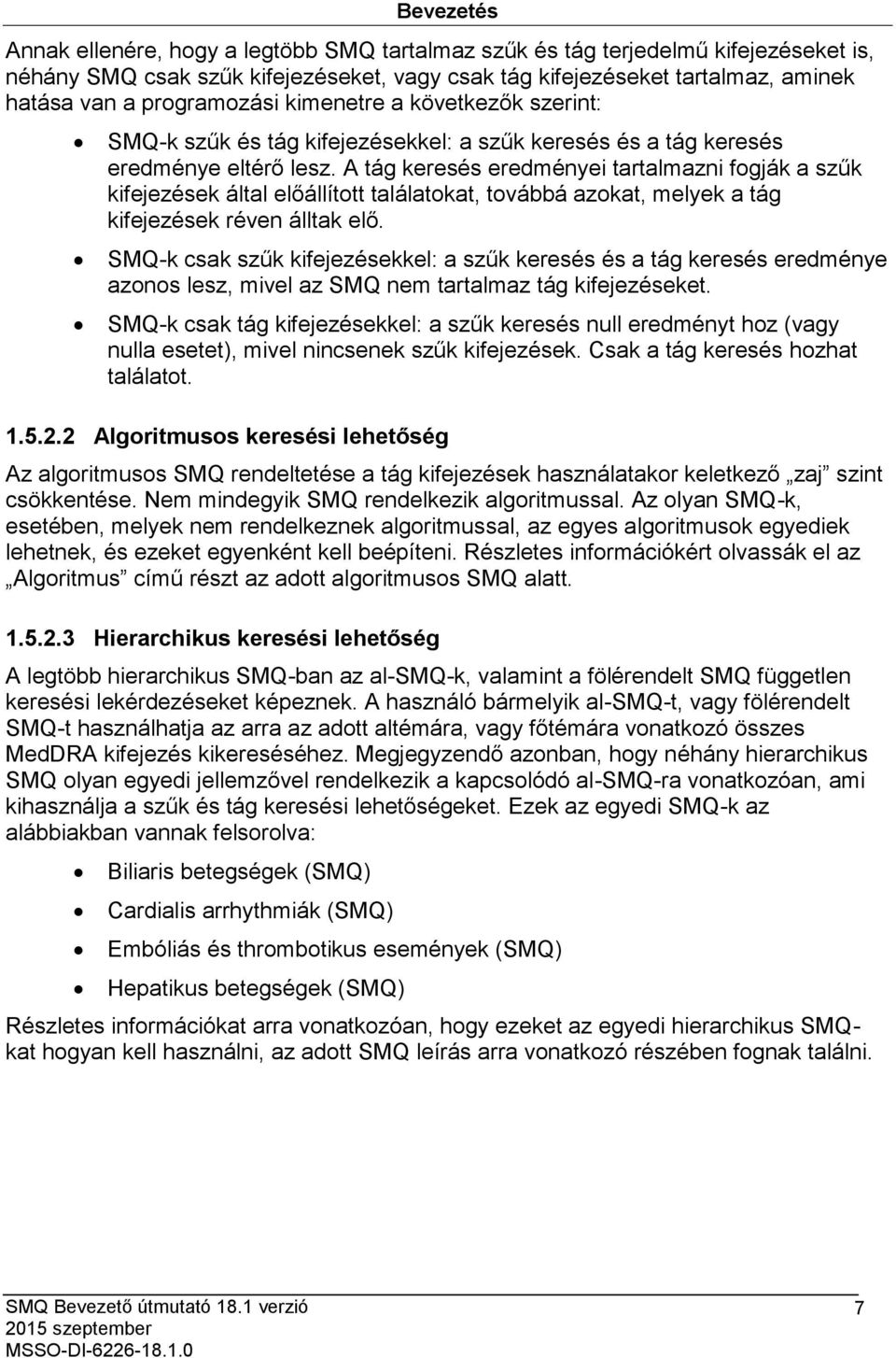 A tág keresés eredményei tartalmazni fogják a szűk kifejezések által előállított találatokat, továbbá azokat, melyek a tág kifejezések réven álltak elő.