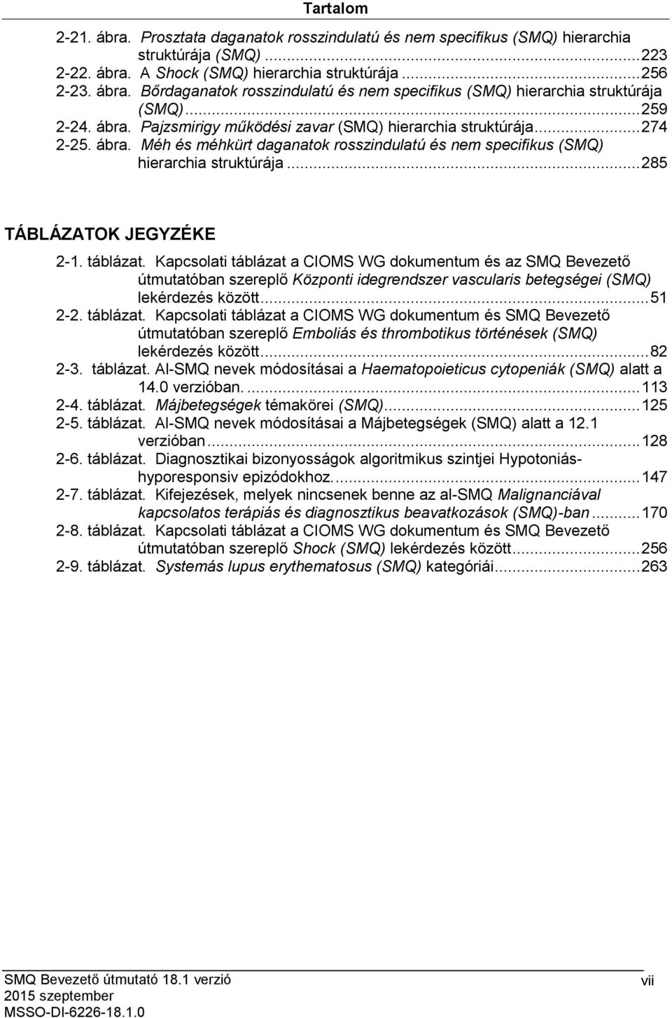 .. 285 TÁBLÁZATOK JEGYZÉKE 2-1. táblázat. Kapcsolati táblázat a CIOMS WG dokumentum és az SMQ Bevezető útmutatóban szereplő Központi idegrendszer vascularis betegségei (SMQ) lekérdezés között... 51 2-2.