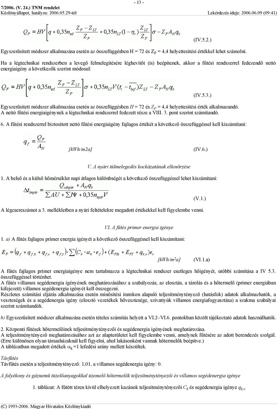 ) Egyszerűsített módszer alkalmazása esetén az összefüggésben H = 72 és Z F = 4,4 helyettesítési érték alkalmazandó. A nettó fűtési energiaigénynek a légtechnikai rendszerrel fedezett része a VIII. 3.