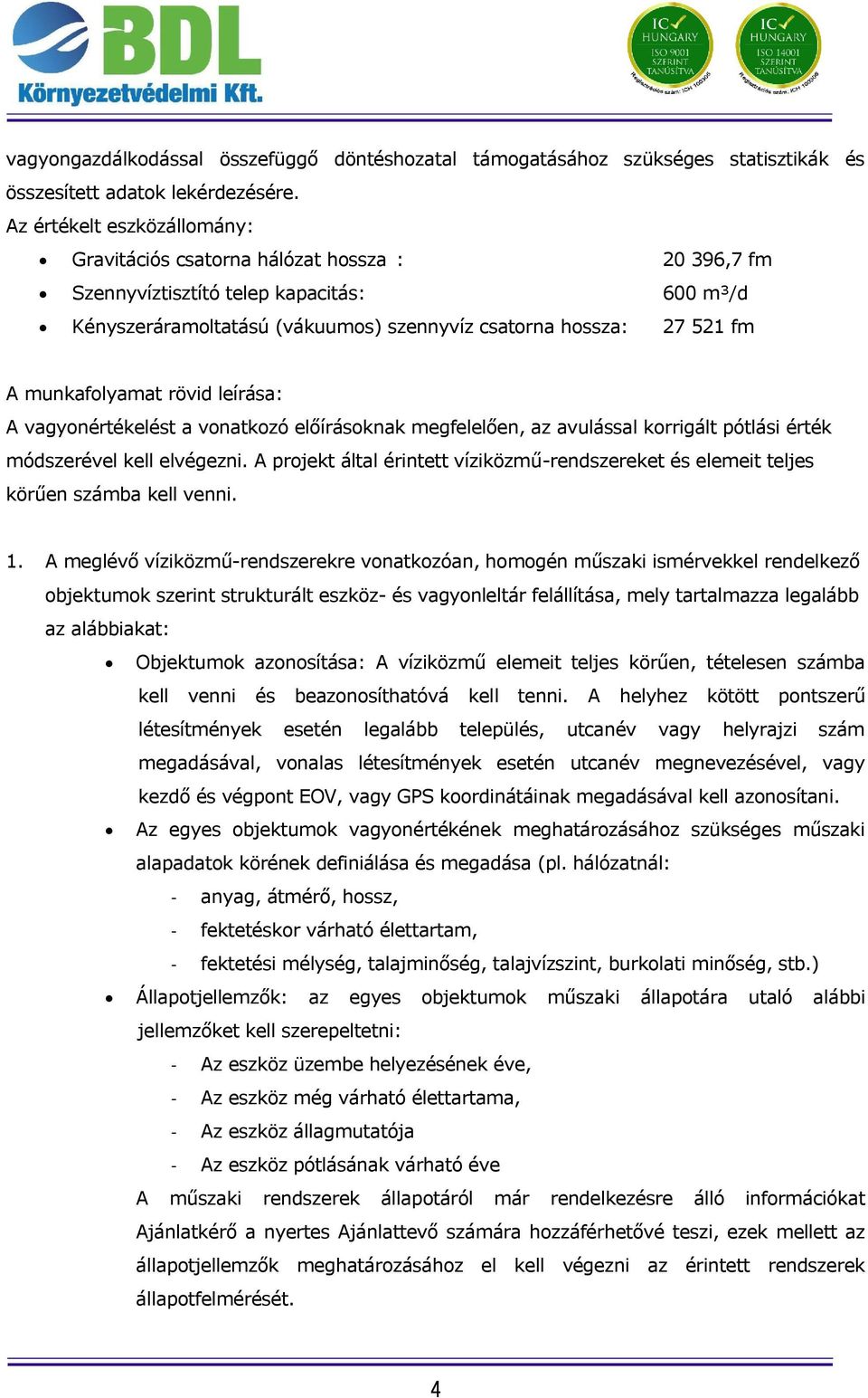 munkafolyamat rövid leírása: A vagyonértékelést a vonatkozó előírásoknak megfelelően, az avulással korrigált pótlási érték módszerével kell elvégezni.