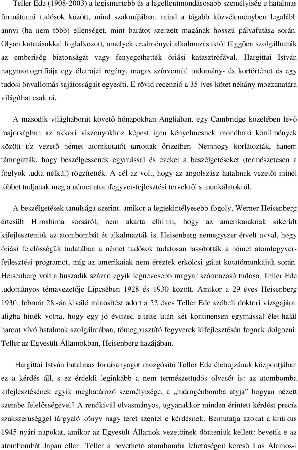 Olyan kutatásokkal foglalkozott, amelyek eredményei alkalmazásuktól függıen szolgálhatták az emberiség biztonságát vagy fenyegethették óriási katasztrófával.