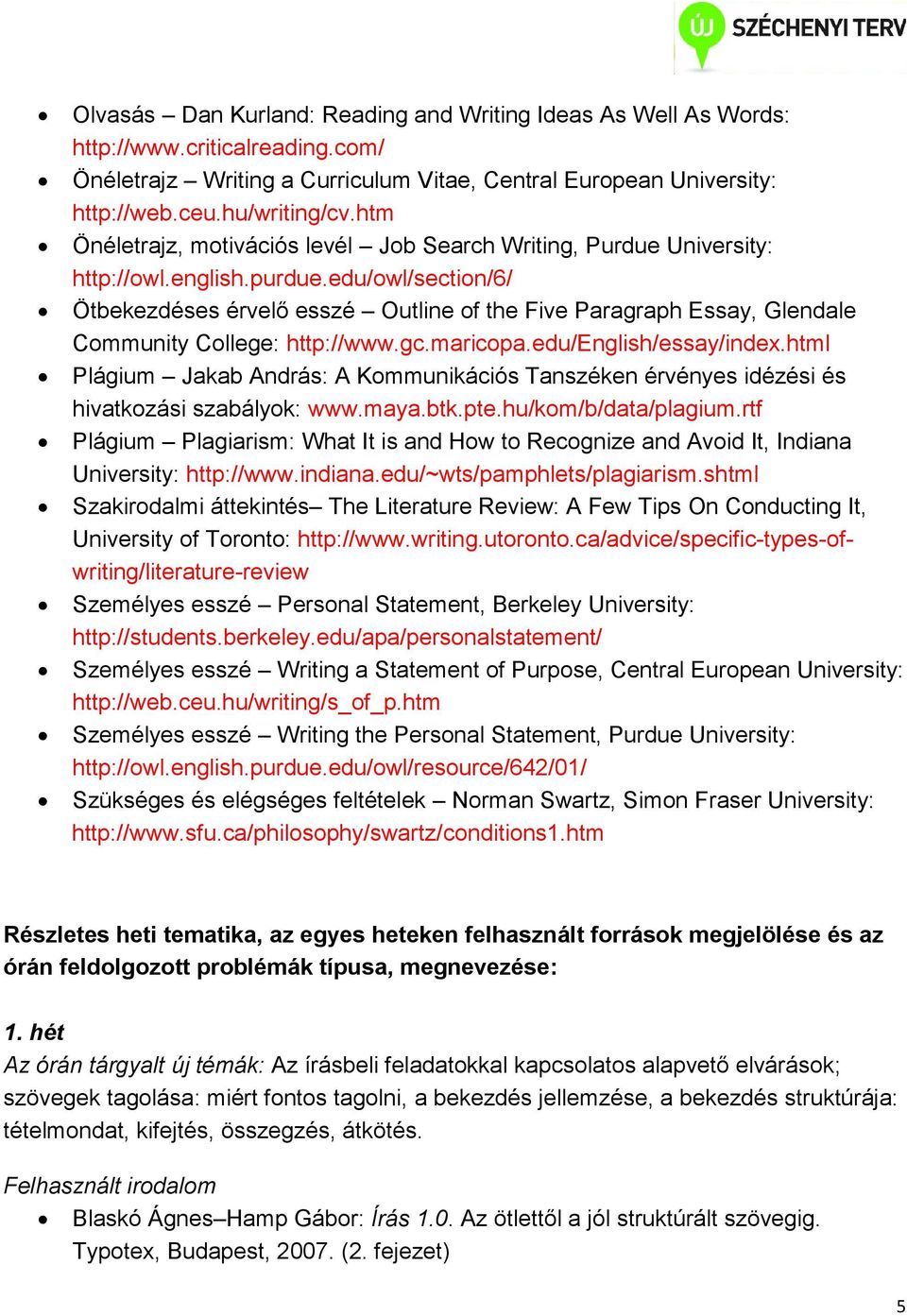 edu/owl/section/6/ Ötbekezdéses érvelő esszé Outline of the Five Paragraph Essay, Glendale Community College: http://www.gc.maricopa.edu/english/essay/index.